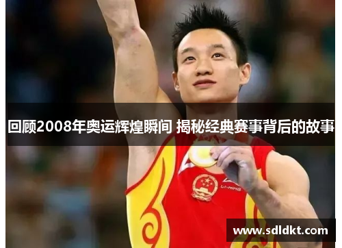 回顾2008年奥运辉煌瞬间 揭秘经典赛事背后的故事